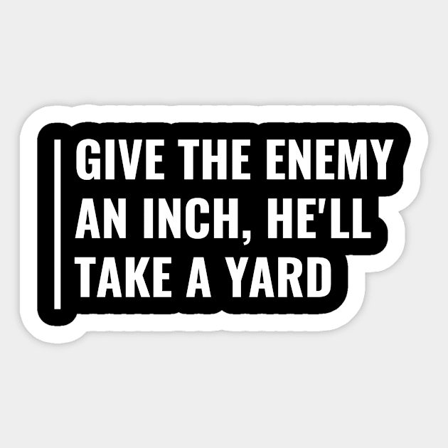 Give Enemy an Inch He'll Take a Yard. Enemy Quote Sticker by kamodan